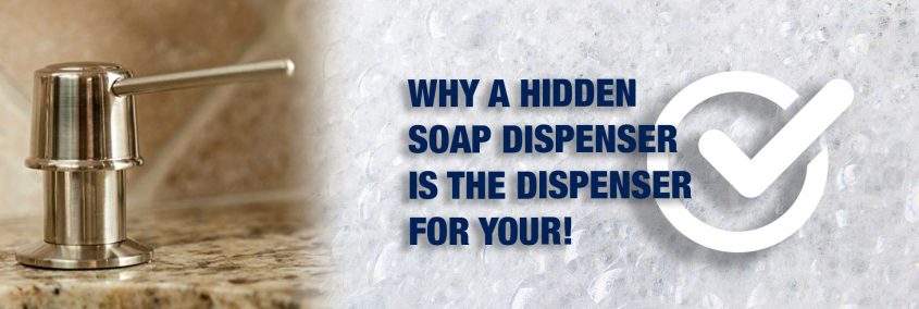 Why A Hidden Soap Dispenser is the Dispenser for You!