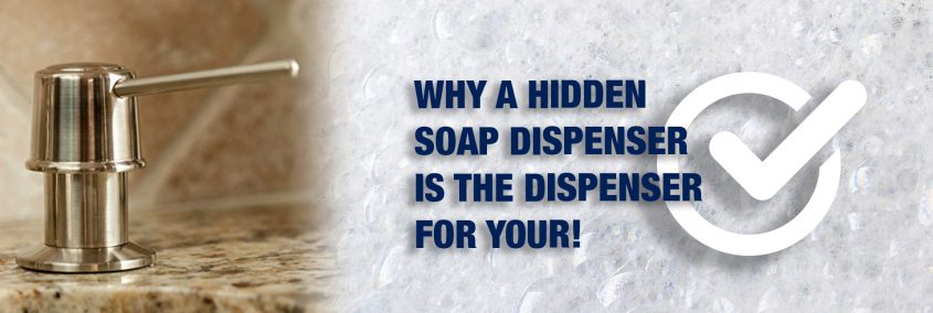 Why A Hidden Soap Dispenser is the Dispenser for You! Why A Hidden Soap Dispenser is the Dispenser for You!