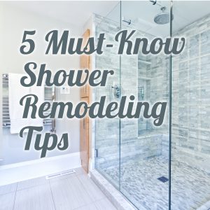 5 Must-Know Shower Remodeling Tips