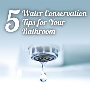 5 Water Conservation Tips For Your Bathroom