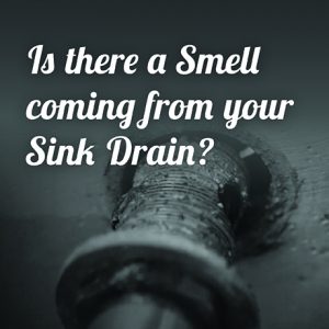 Is There A Smell Coming from Your Sink Drain?