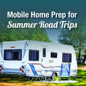 Getting Your Mobile Home Ready for Summer Road Trips