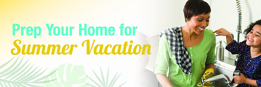 Prepare Your Home Before Your Summer Vacation Prepare Your Home Before Your Summer Vacation