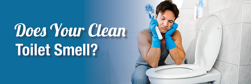 Does Your Clean Toilet Smell? Does Your Clean Toilet Smell?