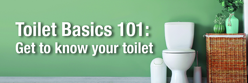 Toilet Basics 101: Get to know your toilet Toilet Basics 101: Get to know your toilet