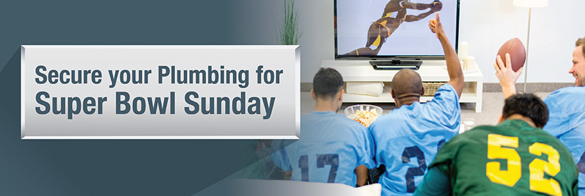 Secure your Plumbing for Super Bowl Sunday Secure your Plumbing for Super Bowl Sunday