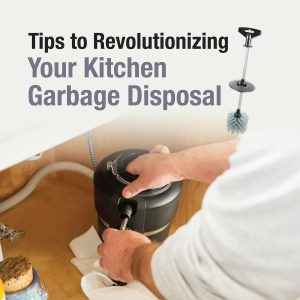 Tips to Revolutionizing Your Garbage Disposal